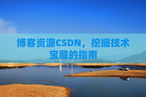 博客资源CSDN，挖掘技术宝藏的指南