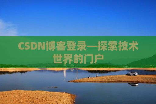 CSDN博客登录—探索技术世界的门户