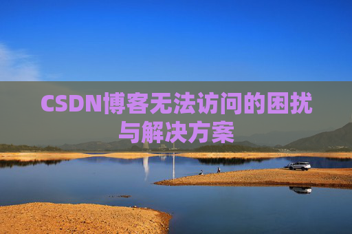 CSDN博客无法访问的困扰与解决方案