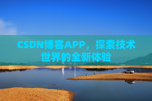 CSDN博客APP，探索技术世界的全新体验